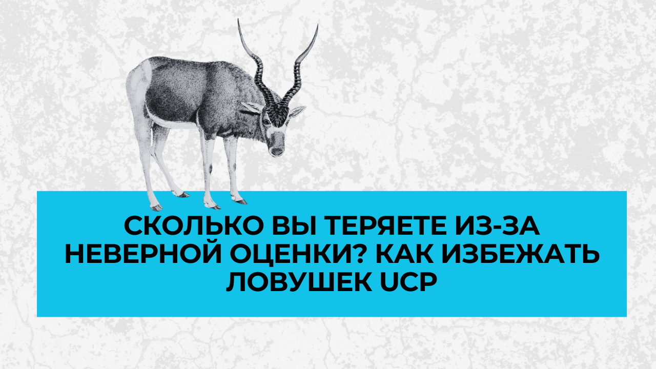 Сколько вы теряете из-за неверной оценки? Как избежать ловушек UCP